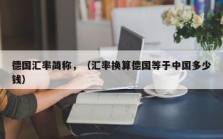 德国汇率简称，（汇率换算德国等于中国多少钱）