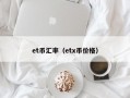 et币汇率（etx币价格）