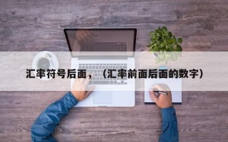 汇率符号后面，（汇率前面后面的数字）